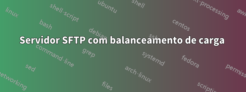 Servidor SFTP com balanceamento de carga