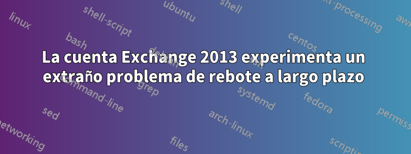 La cuenta Exchange 2013 experimenta un extraño problema de rebote a largo plazo