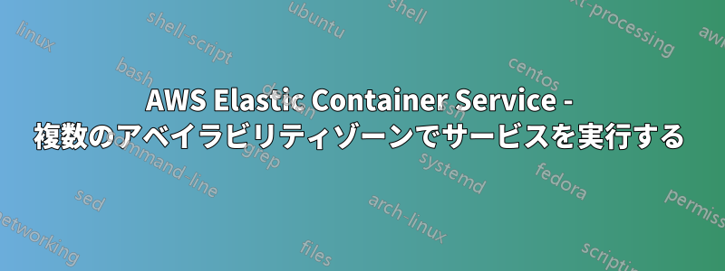 AWS Elastic Container Service - 複数のアベイラビリティゾーンでサービスを実行する