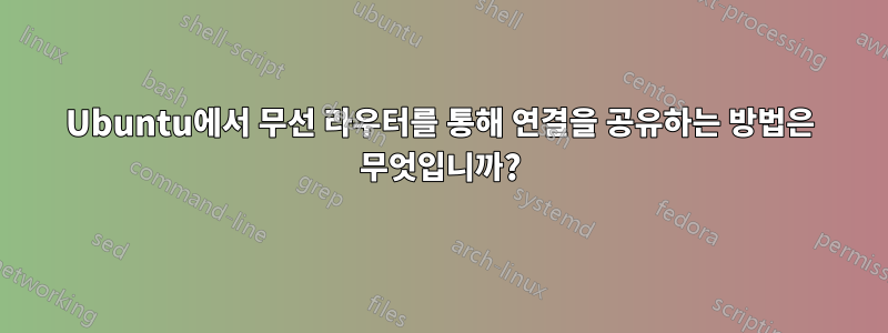 Ubuntu에서 무선 라우터를 통해 연결을 공유하는 방법은 무엇입니까?