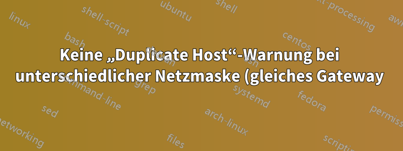 Keine „Duplicate Host“-Warnung bei unterschiedlicher Netzmaske (gleiches Gateway)
