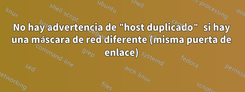 No hay advertencia de "host duplicado" si hay una máscara de red diferente (misma puerta de enlace)