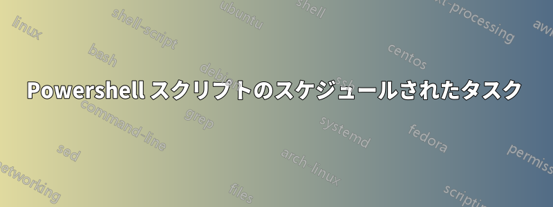 Powershell スクリプトのスケジュールされたタスク