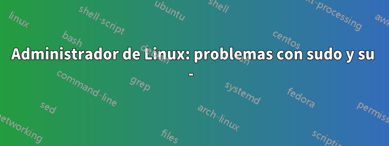 Administrador de Linux: problemas con sudo y su - 