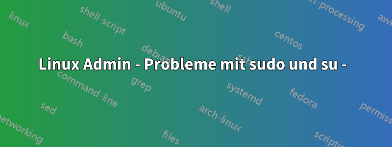 Linux Admin - Probleme mit sudo und su - 