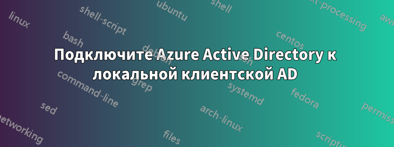 Подключите Azure Active Directory к локальной клиентской AD