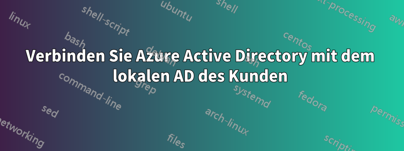 Verbinden Sie Azure Active Directory mit dem lokalen AD des Kunden