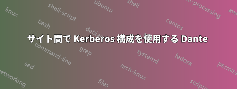 サイト間で Kerberos 構成を使用する Dante