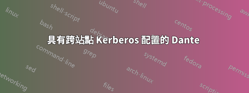 具有跨站點 Kerberos 配置的 Dante