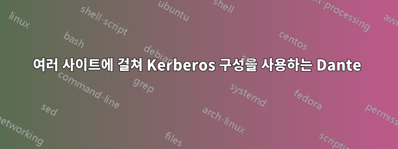 여러 사이트에 걸쳐 Kerberos 구성을 사용하는 Dante