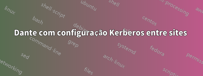 Dante com configuração Kerberos entre sites