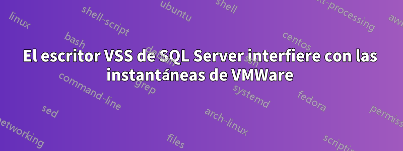 El escritor VSS de SQL Server interfiere con las instantáneas de VMWare