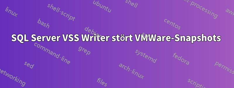 SQL Server VSS Writer stört VMWare-Snapshots