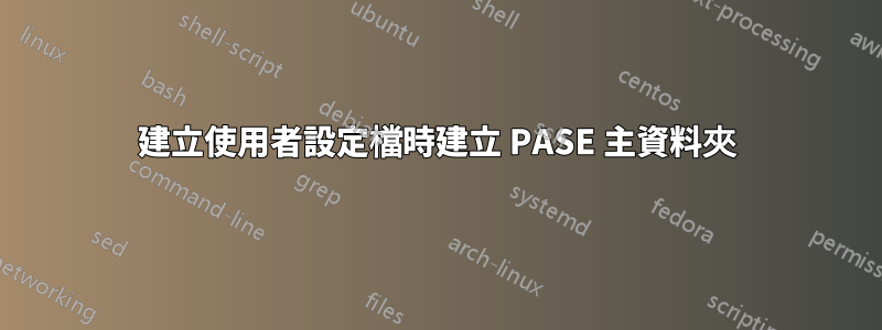 建立使用者設定檔時建立 PASE 主資料夾