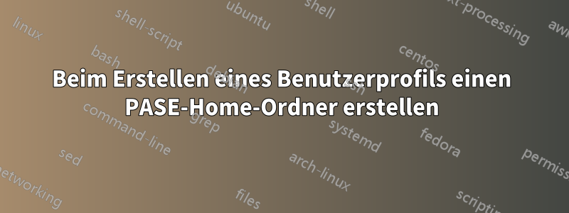 Beim Erstellen eines Benutzerprofils einen PASE-Home-Ordner erstellen