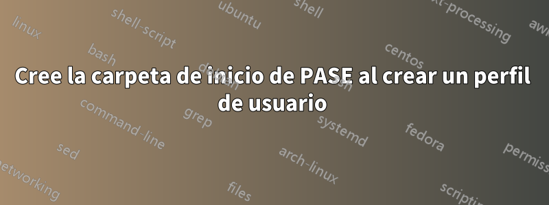 Cree la carpeta de inicio de PASE al crear un perfil de usuario