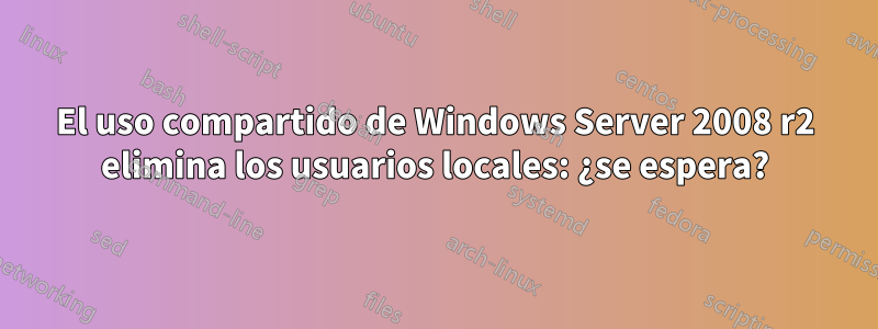 El uso compartido de Windows Server 2008 r2 elimina los usuarios locales: ¿se espera?