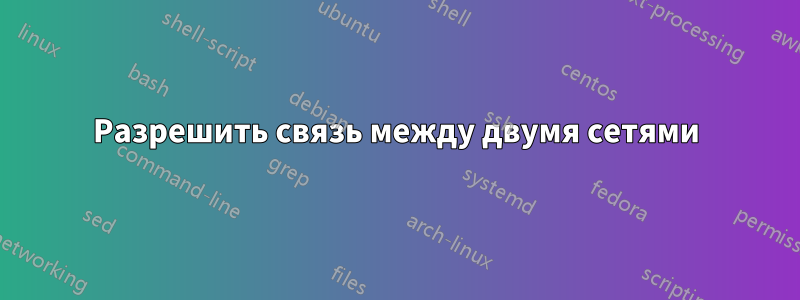 Разрешить связь между двумя сетями