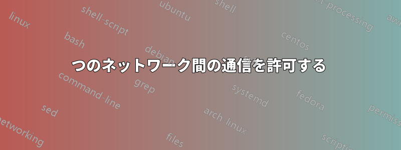 2つのネットワーク間の通信を許可する