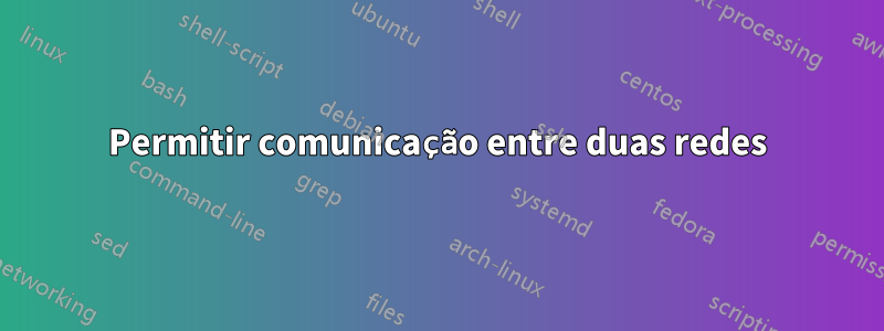 Permitir comunicação entre duas redes