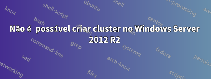 Não é possível criar cluster no Windows Server 2012 R2