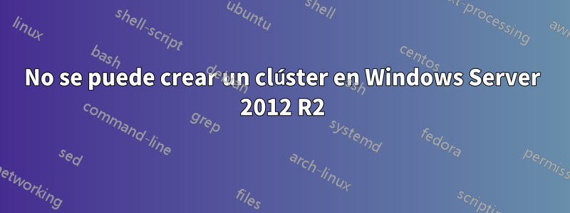 No se puede crear un clúster en Windows Server 2012 R2