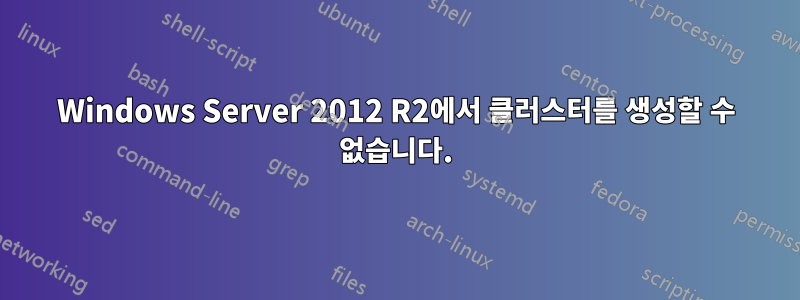 Windows Server 2012 R2에서 클러스터를 생성할 수 없습니다.