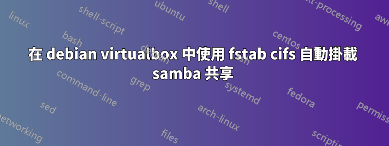 在 debian virtualbox 中使用 fstab cifs 自動掛載 samba 共享