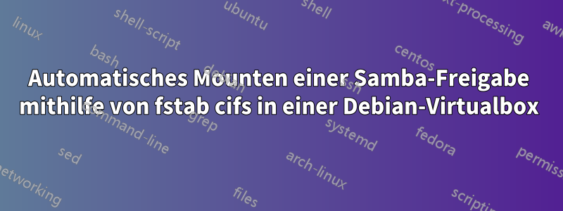 Automatisches Mounten einer Samba-Freigabe mithilfe von fstab cifs in einer Debian-Virtualbox