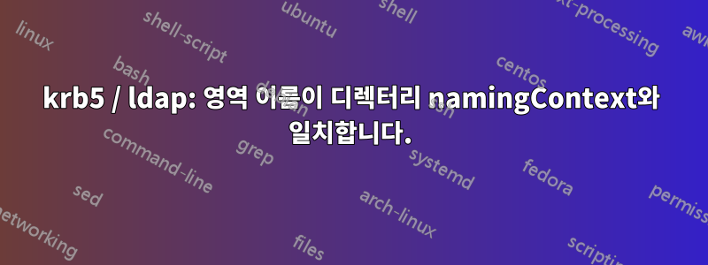 krb5 / ldap: 영역 이름이 디렉터리 namingContext와 일치합니다.