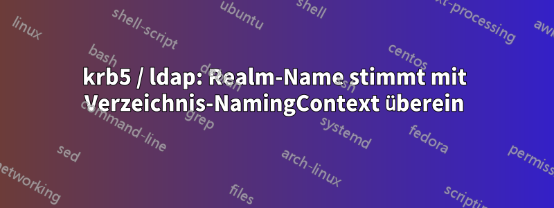 krb5 / ldap: Realm-Name stimmt mit Verzeichnis-NamingContext überein