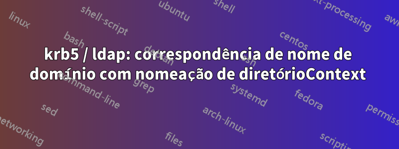 krb5 / ldap: correspondência de nome de domínio com nomeação de diretórioContext