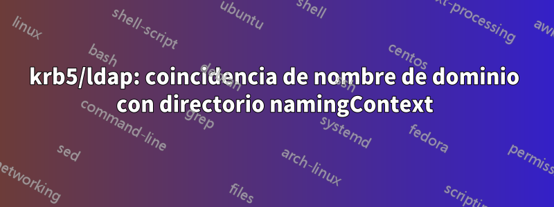 krb5/ldap: coincidencia de nombre de dominio con directorio namingContext