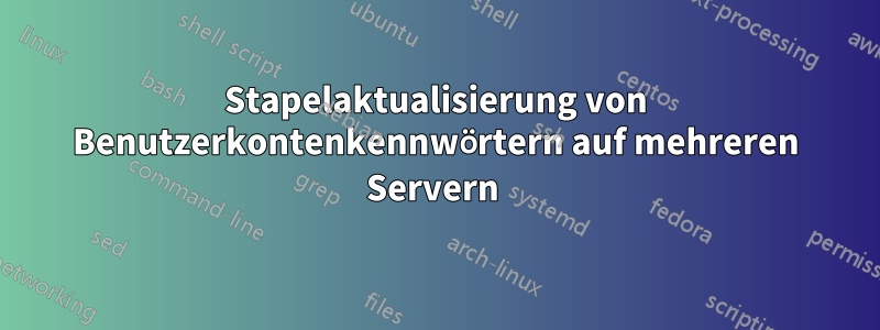 Stapelaktualisierung von Benutzerkontenkennwörtern auf mehreren Servern 