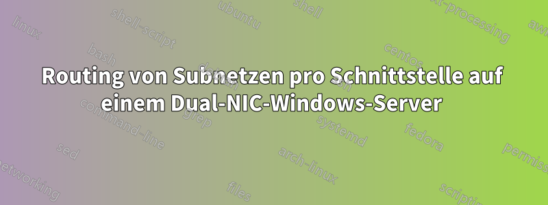 Routing von Subnetzen pro Schnittstelle auf einem Dual-NIC-Windows-Server