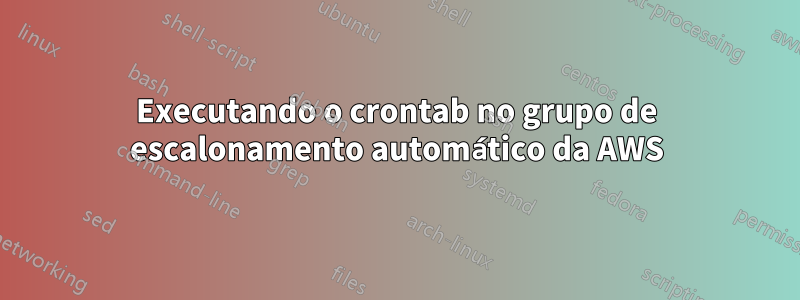 Executando o crontab no grupo de escalonamento automático da AWS