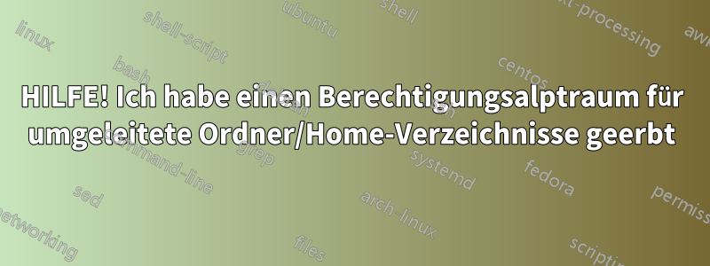 HILFE! Ich habe einen Berechtigungsalptraum für umgeleitete Ordner/Home-Verzeichnisse geerbt