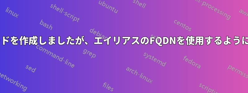 CNAMEレコードを作成しましたが、エイリアスのFQDNを使用するように強制されます