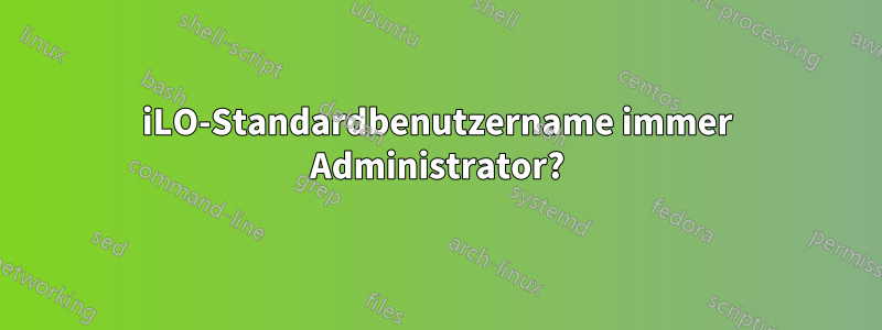 iLO-Standardbenutzername immer Administrator?