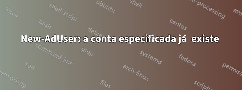 New-AdUser: a conta especificada já existe