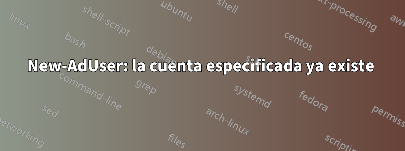 New-AdUser: la cuenta especificada ya existe