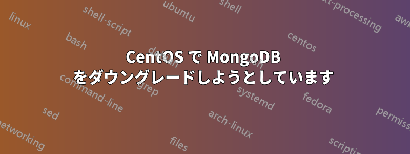 CentOS で MongoDB をダウングレードしようとしています