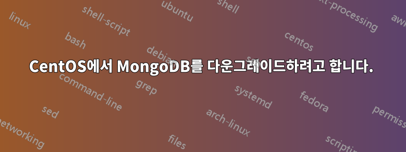 CentOS에서 MongoDB를 다운그레이드하려고 합니다.