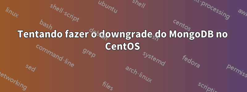 Tentando fazer o downgrade do MongoDB no CentOS