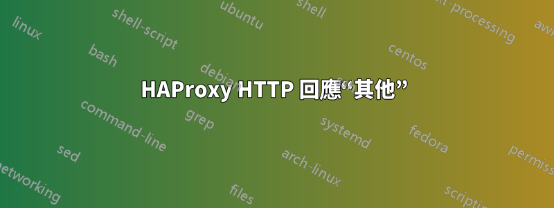 HAProxy HTTP 回應“其他”