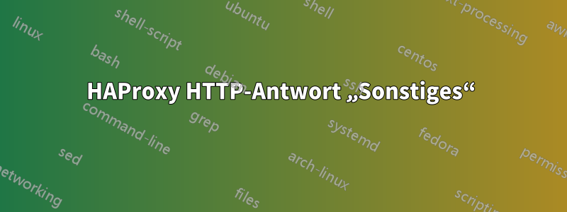 HAProxy HTTP-Antwort „Sonstiges“