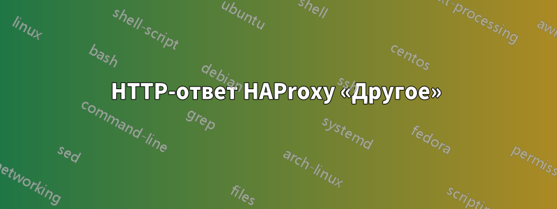 HTTP-ответ HAProxy «Другое»