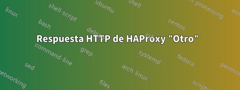 Respuesta HTTP de HAProxy "Otro"