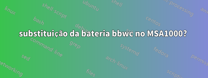 substituição da bateria bbwc no MSA1000?