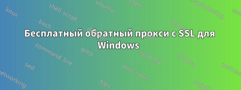 Бесплатный обратный прокси с SSL для Windows 